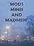Mods, Minis, and Madmen: A True Tale of Swinging London Culture in the 1960S
