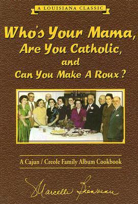 Who's Your Mama, Are You Catholic, and Can You Make A Roux? (Book 1): A Cajun / Creole Family Album Cookbook