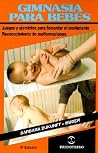 Gimnasia Para Bebes: Juegos y ejercicios para fomentar el movimiento Reconocimiento de malformaciones (Coleccion Cuerpo Sano) Gimnasia Para Bebes: Juegos y ejercicios para fomentar el movimiento Reconocimiento de malformaciones (Coleccion Cuerpo Sano)