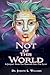 Not Of This World: A Journey From The Darkness Into The Light