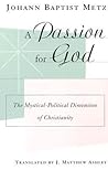 A Passion for God: The Mystical-Political Dimension of Christianity A Passion for God: The Mystical-Political Dimension of Christianity