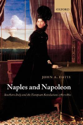 Naples and Napoleon: Southern Italy and the European Revolutions, 1780 - 1860 (Hardcover)
