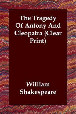 The Tragedy of Antony and Cleopatra: Clear Print