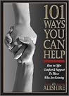 101 Ways You Can Help: How to Offer Comfort and Support to Those Who Are Grieving