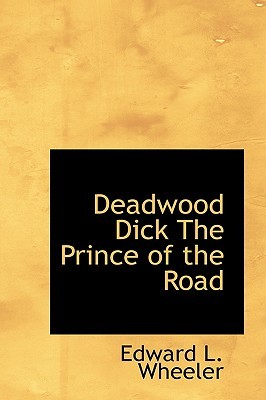 Deadwood Dick The Prince of the Road: or The Black Rider of the Black Hills (Paperback)