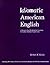 Idiomatic American English: A Step-by-Step Workbook for Learning Everyday American Expressions