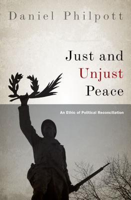 Just and Unjust Peace: An Ethic of Political Reconciliation (Studies in Strategic Peacebuilding)