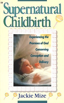 Supernatural Childbirth: Experiencing the Promises of God Concerning Conception and Delivery (Paperback)