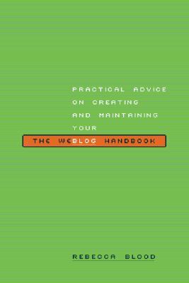 The Weblog Handbook: Practical Advice On Creating And Maintaining Your Blog (Paperback)