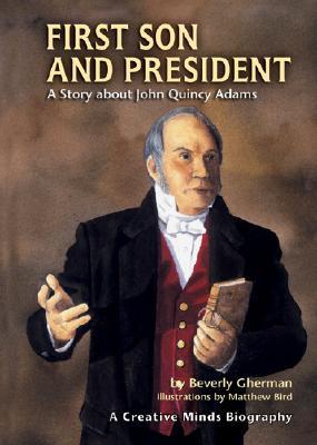 First Son and President: A Story About John Quincy Adams (Creative Minds Biographies)