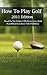 How To Play Golf: 2011 Edition: Based On The Original 1869 Book