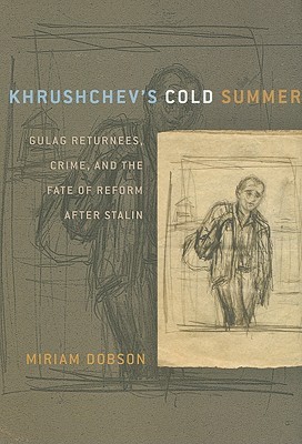 Khrushchev's Cold Summer: Gulag Returnees, Crime, and the Fate of Reform after Stalin (Hardcover)