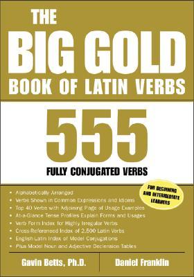 The Big Gold Book of Latin Verbs : 555 Verbs Fully Conjugated