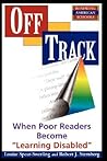 Off Track: When Poor Readers Become "Learning Disabled" (Renewing American Schools) Off Track: When Poor Readers Become "Learning Disabled" (Renewing American Schools)