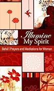 Illumine My Spirit: Bahá'í Prayers and Meditations for Women