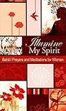 Illumine My Spirit: Bahá'í Prayers and Meditations for Women