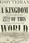 A Kingdom Not of This World: Stuart Robinson's Struggle to Distinguish the Sacred from the Secular During the Civil War A Kingdom Not of This World: Stuart Robinson's Struggle to Distinguish the Sacred from the Secular During the Civil War