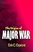 The Origins of Major War (Cornell Studies in Security Affairs)