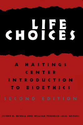 Life Choices: A Hastings Center Introduction to Bioethics (Hastings Center Studies in Ethics)