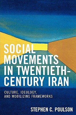 Social Movements in Twentieth-Century Iran: Culture, Ideology, and Mobilizing Frameworks (Paperback)