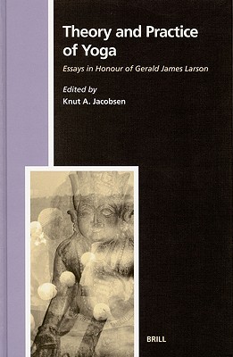 Theory and Practice of Yoga: Essays in Honour of Gerald James Larson (Numen Book)