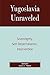 Yugoslavia Unraveled: Sovereignty, Self-Determination, Intervention