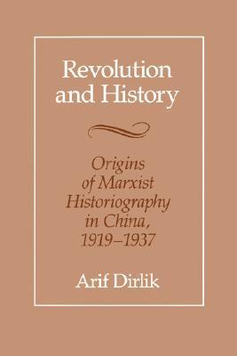 Revolution and History: Origins of Marxist Historiography in China, 1919-1937