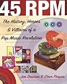 45 RPM: The History, Heroes & Villains of a Pop Music Revolution 45 RPM: The History, Heroes & Villains of a Pop Music Revolution