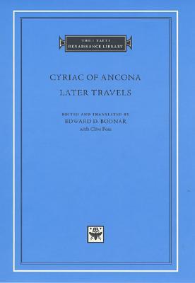 Cyriac Of Ancona: Later Travels (The I Tatti Renaissance Library, #10)