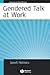 Gendered Talk at Work: Constructing Gender Identity Through Workplace Discourse (Language and Social Change)