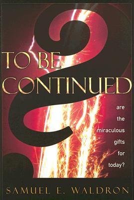 To Be Continued: Are the Miraculous Gifts For Today?