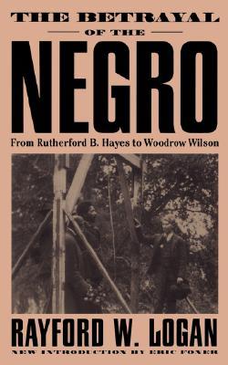 The Betrayal of the Negro: From Rutherford B. Hayes to Woodrow Wilson (Paperback)