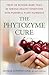The Phytozyme Cure: Treat or Reverse More Than 30 Serious Health Conditions with Powerful Plant Nutrients