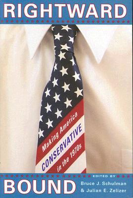 Rightward Bound: Making America Conservative in the 1970s (Paperback)