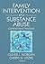 Family Interventions in Substance Abuse by Oliver J. Morgan