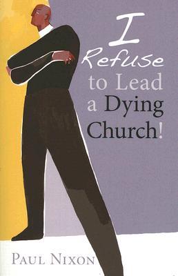 I Refuse to Lead a Dying Church! (Paperback)