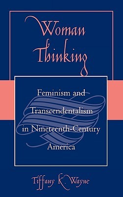 Woman Thinking: Feminism and Transcendentalism in Nineteenth-Century America (Hardcover)