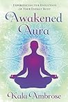 The Awakened Aura: Experiencing the Evolution of Your Energy Body
