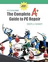The Complete A+ Guide to PC Repair: Includes Windows 7 The Complete A+ Guide to PC Repair: Includes Windows 7