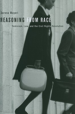 Reasoning from Race: Feminism, Law, and the Civil Rights Revolution (Hardcover)