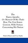 The Karen Apostle: Or Memoir Of Ko Thah-Byu, The First Karen Convert, With Notices Concerning His Nation