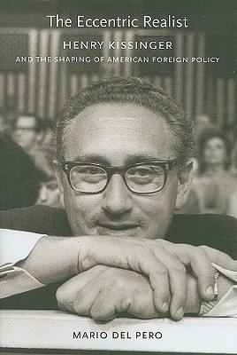 The Eccentric Realist: Henry Kissinger and the Shaping of American Foreign Policy (Hardcover)