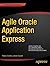 Agile Oracle Application Express (Expert's Voice in Oracle)