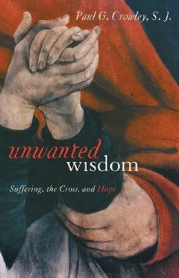 Unwanted Wisdom: Suffering, The Cross, And Hope (Paperback)