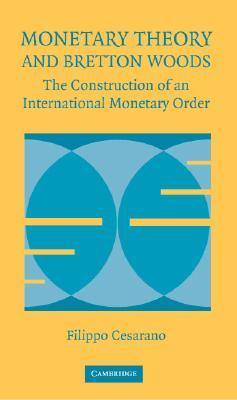 Monetary Theory and Bretton Woods: The Construction of an International Monetary Order (Historical Perspectives on Modern Economics)