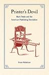 Printer's Devil: Mark Twain and the American Publishing Revolution Printer's Devil: Mark Twain and the American Publishing Revolution