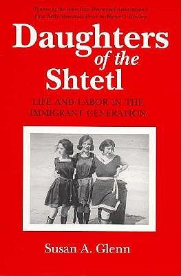 Daughters of the Shtetl: Life and Labor in the Immigrant Generation (Paperback)