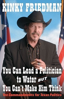 You Can Lead a Politician to Water, But You Can't Make Him Think: Ten Commandments for Texas Politics (Hardcover)