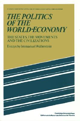 The Politics of the World-Economy: The States, the Movements and the Civilizations (Studies in Modern Capitalism)