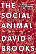 The Social Animal: The Hidden Sources of Love, Character, and Achievement